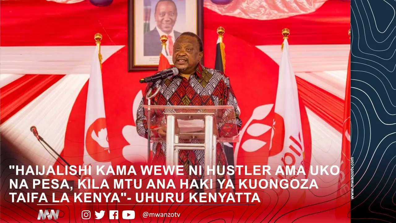 Uhuru: Haijalishi Kama Wewe Ni Hustler Ama Uko Na Pesa, Kila Mtu Ana Haki Ya Kuongoza Taifa La Kenya